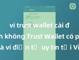 ví trust wallet cài đặt nhanh không Trust Wallet có phải là ví điện tử uy tín tại Việt Nam không?