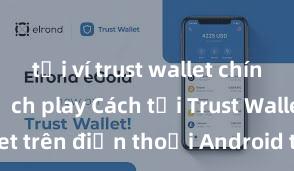 tải ví trust wallet chính thức từ ch play Cách tải Trust Wallet trên điện thoại Android tại Việt Nam